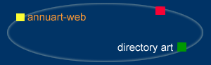 annuart-web est un répertoire d'art spécialement orienté sur les artistes qui utilisent comme médium : html , javascript , php , asp , flash , ascii ,mail-art... ; les association d'artistes du web ; les artistes underground , multimedia ; les Galeries virtuelles ; les institutions , musées préocupés par ces nouveaux médias.../annuart-Web is a repertory of art especially directed towards the artists who use as medium: HTML, Javascript, php, asp, flash, ASCII, mall-art...; the association of artists of the Web; the artists underground, multi-media; virtual Galleries; institutions, museums préocupés by these new media... 